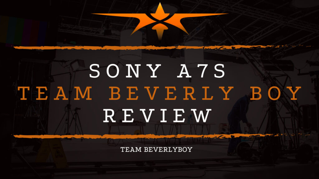 Sony A7S Team Beverly Boy Review