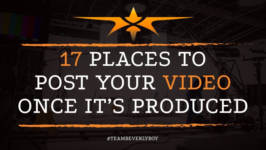 17 Places To Post Your Video Once it’s Produced