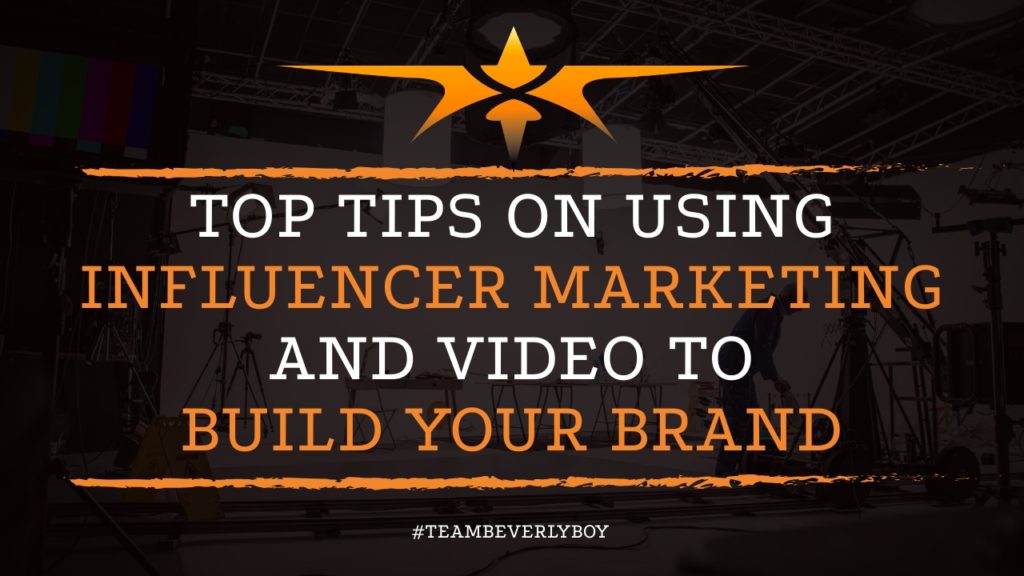 Top Tips on Using Influencer Marketing and Video to Build Your Brand