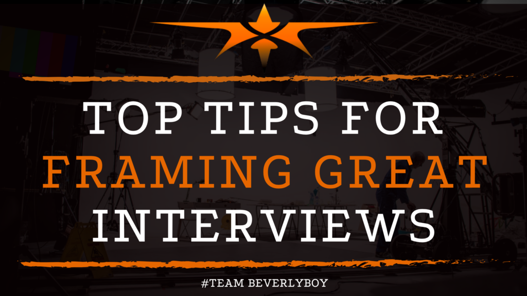 Top Tips for Framing Great Interviews