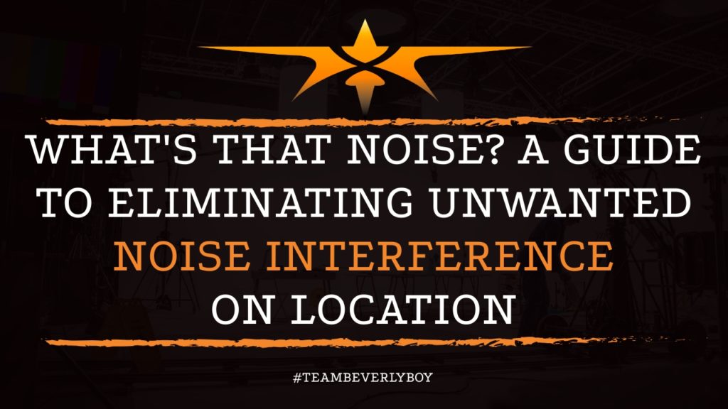 What's that Noise - A Guide to Eliminating Unwanted Noise Interference on Location