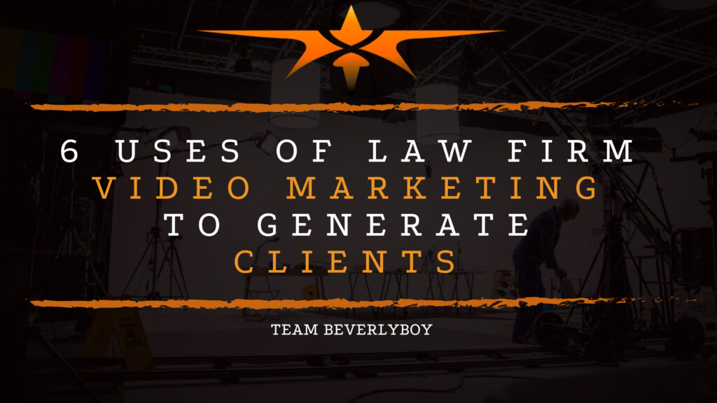 6 Uses of Law Firm Video Marketing to Generate Clients