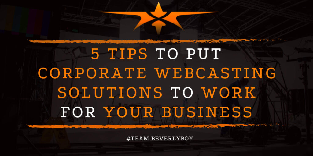 5 Tips to Put Corporate Webcasting Solutions to Work for Your Business