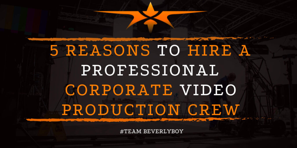 5 Reasons to Hire a Professional Corporate Video Production Crew