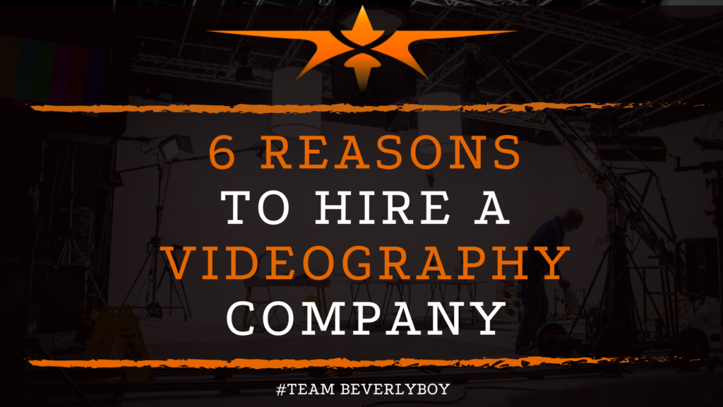 6 Reasons to Hire a Videography Company