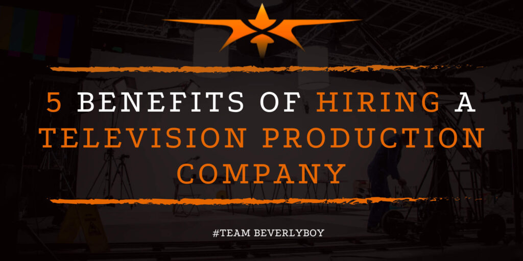 5 Benefits of Hiring a Television Production Company