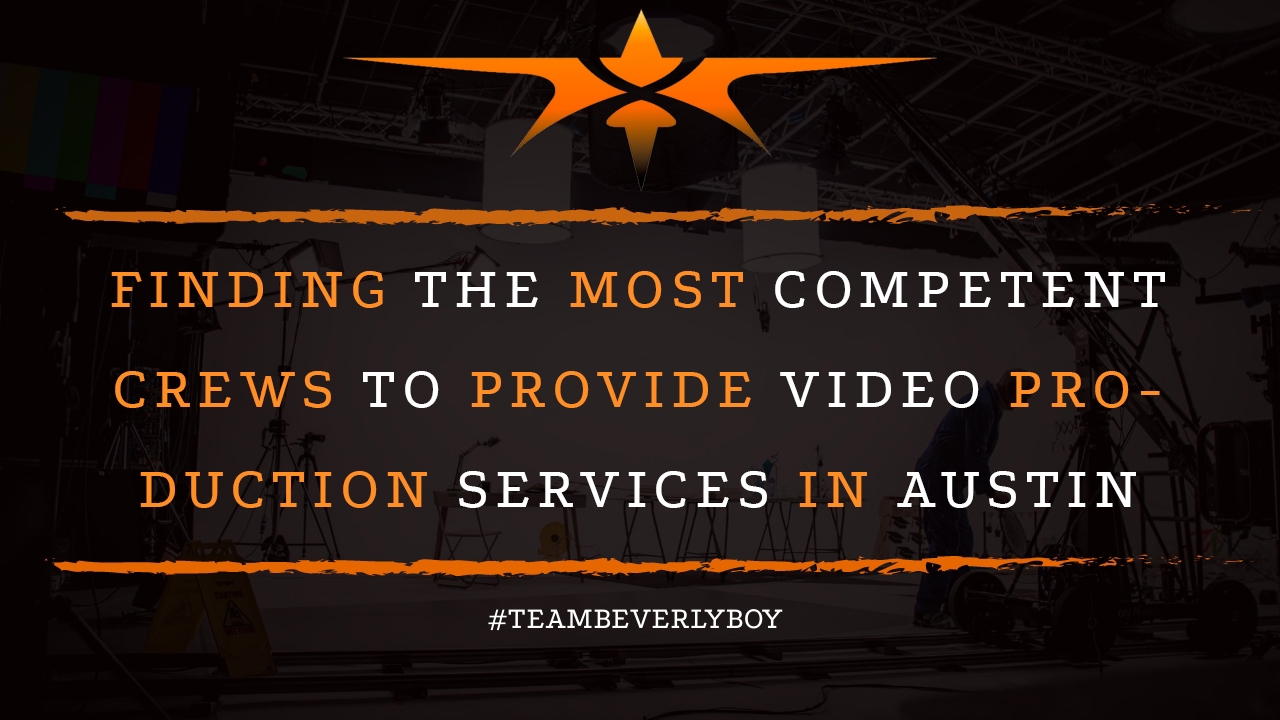 Finding the Most Competent Crews to Provide Video Production Services in Austin