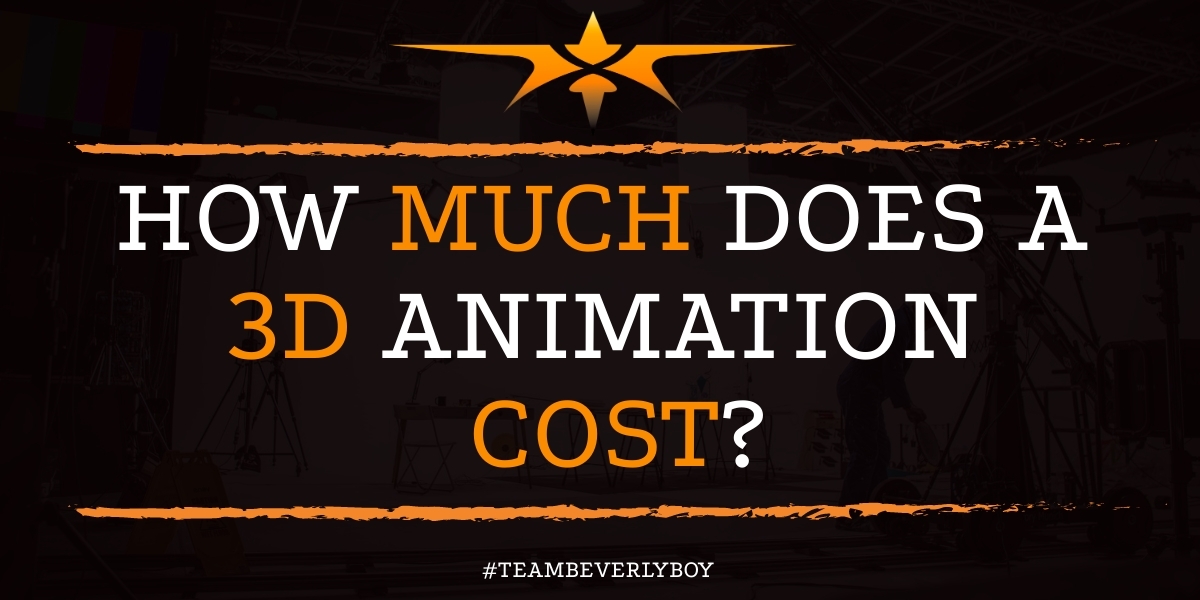 How Much Does a 3D Animation Cost? - Team Beverly Boy