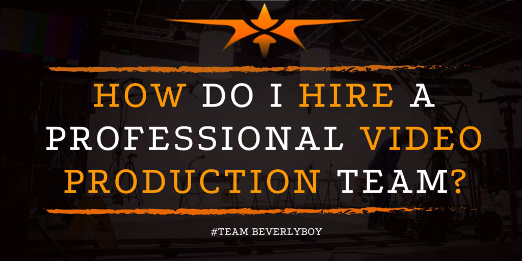 How Do I Hire a Professional Video Production Team_