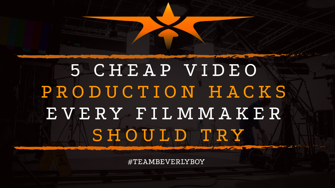 5 Cheap Video Production Hacks Every Filmmaker Should Try