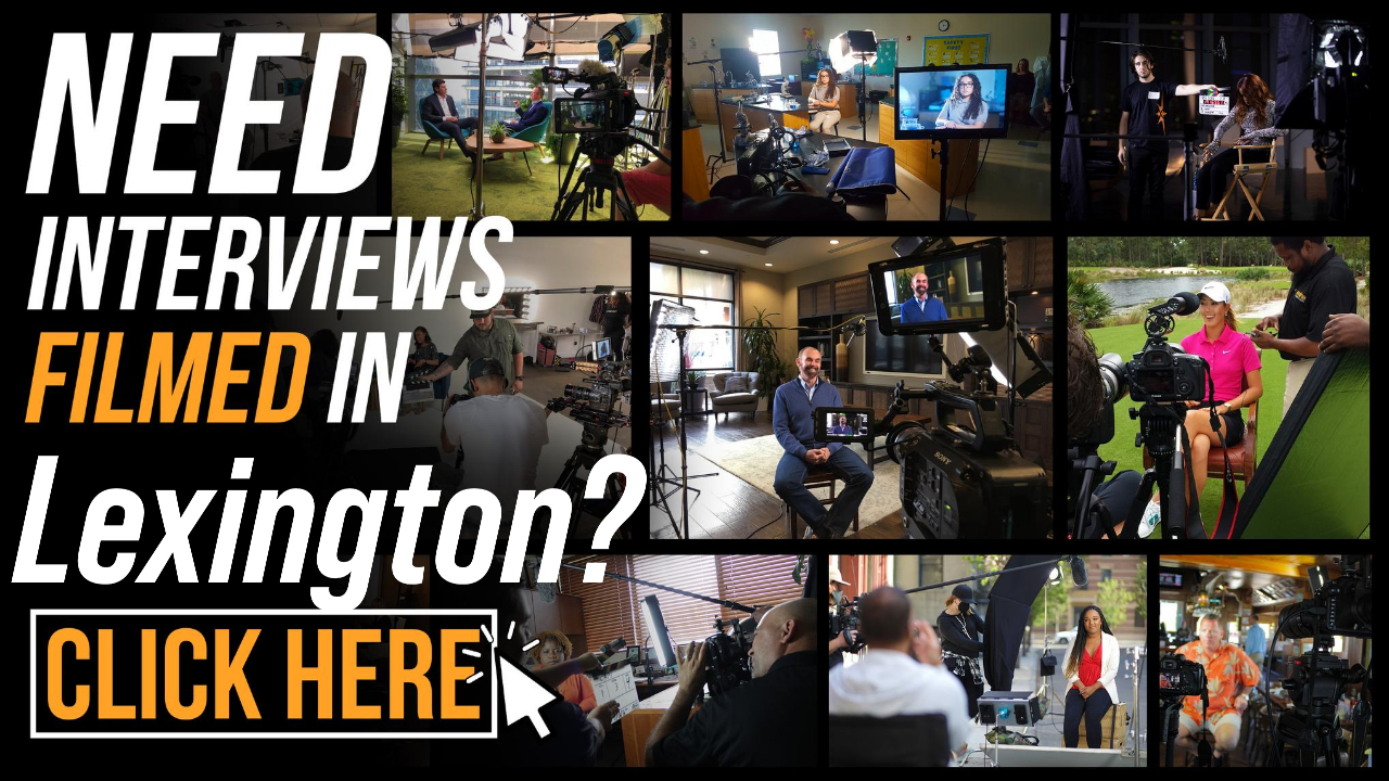 Need Interviews Filmed in Lexington
