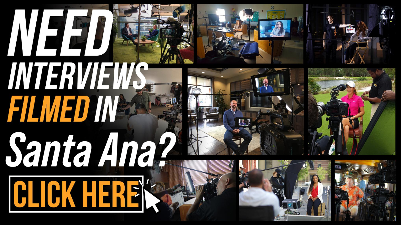 Need Interviews Filmed in Santa Ana