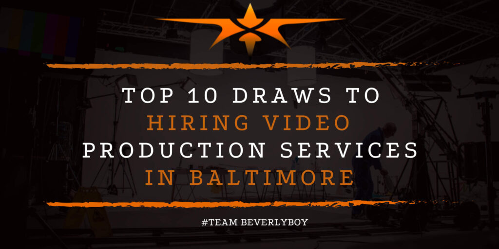 Top 10 Draws to Hiring Video Production Services in Baltimoren Choosing Television Production Companies in Boston