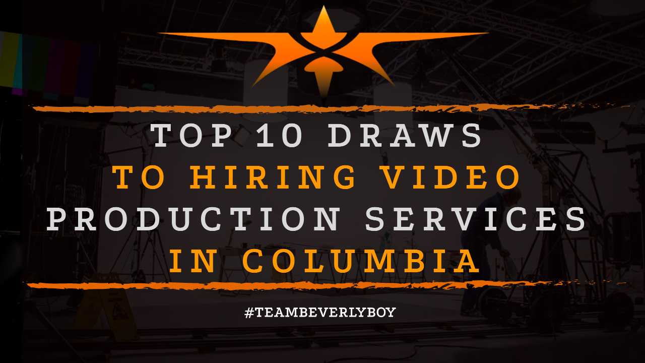 Top 10 Draws to Hiring Video Production Services in Columbia