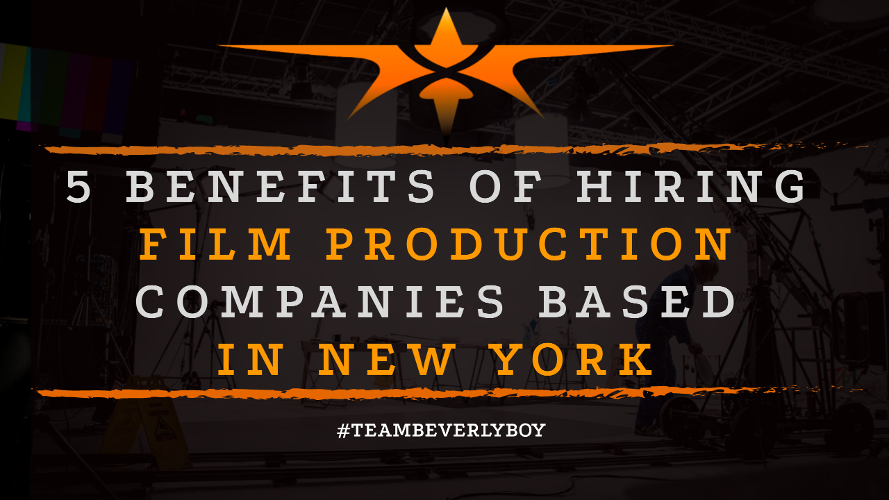 5 Benefits of Hiring Film Production Companies Based in New York