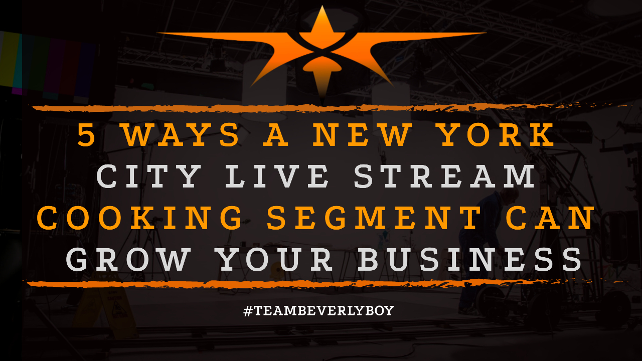 5 Ways a New York City Live Stream Cooking Segment Can Grow Your Business