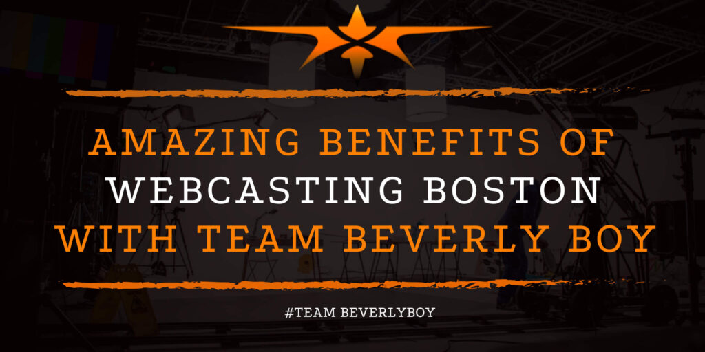 Amazing Benefits of Webcasting Boston with Team Beverly Boy