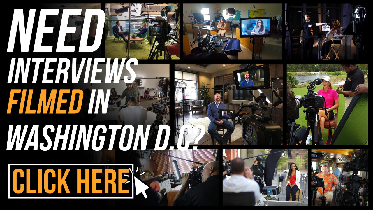 Need Interviews Filmed in Washington DC