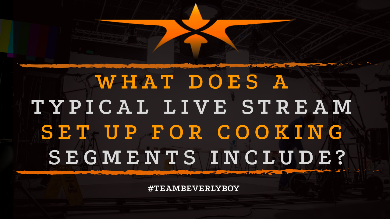 What Does a Typical Live Stream Set Up for Cooking Segments Include-