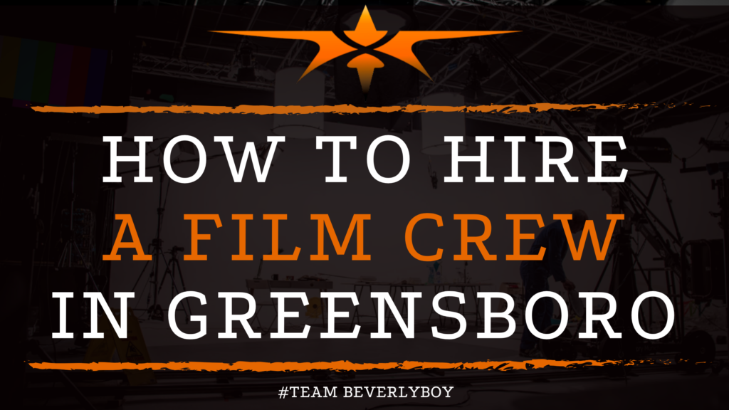 How to Hire a Film Crew in Greensboro