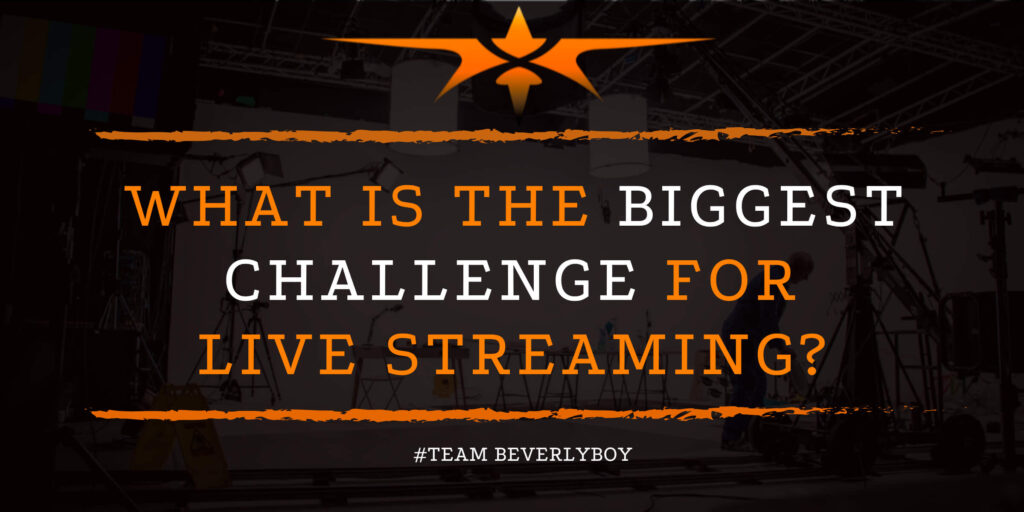 What is the Biggest Challenge for Live Streaming_