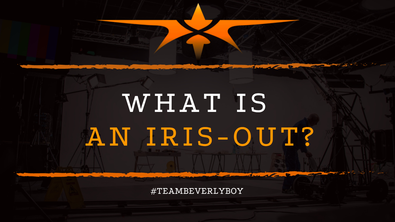 What is an Iris-Out? - Team Beverly Boy Productions