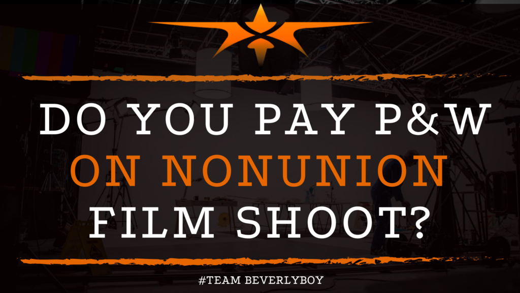 Do You Pay P&W on Nonunion Film Shoot_