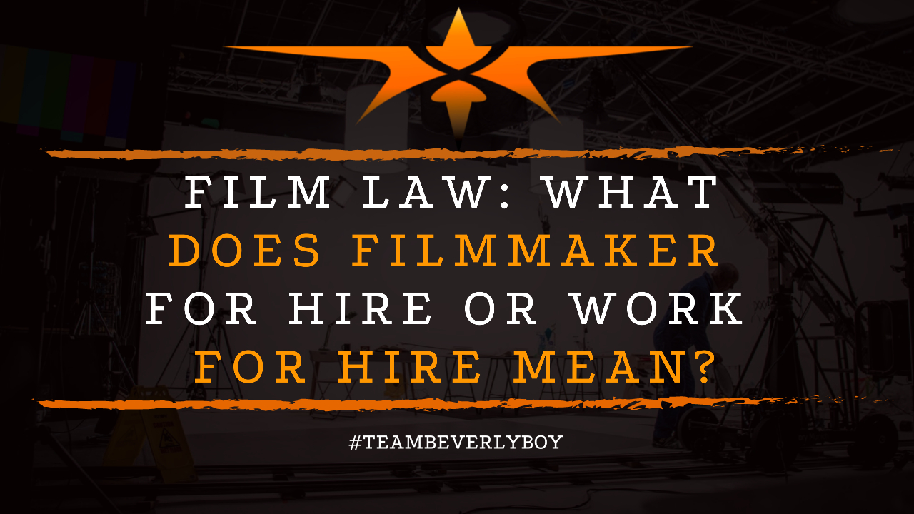 Film Law- What Does Filmmaker for Hire or Work for Hire Mean