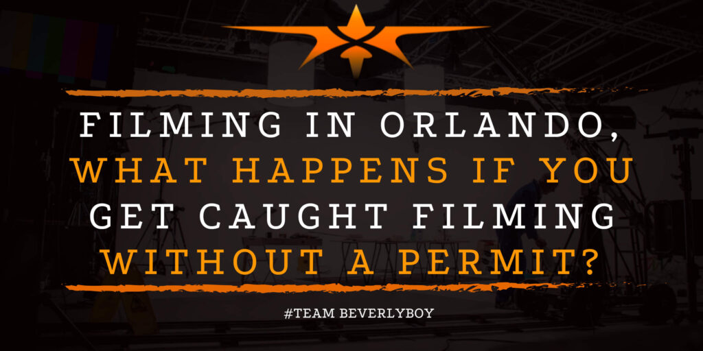 Filming in Orlando, What Happens if You Get Caught Filming Without a Permit_
