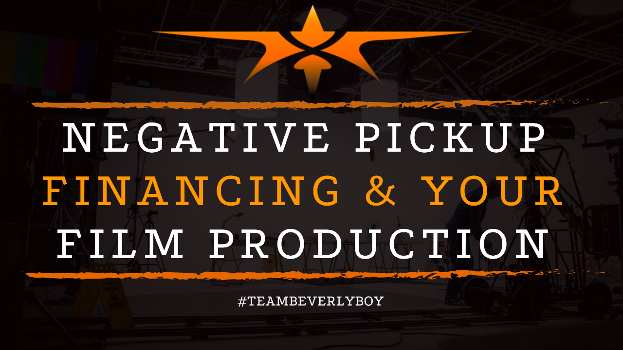Negative Pickup Financing & Your Film Production