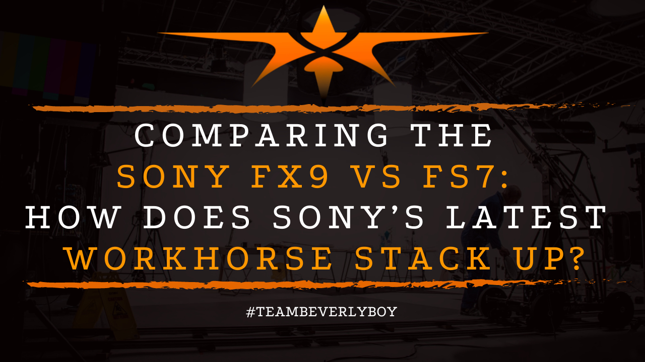 Comparing the Sony FX9 vs FS7- How Does Sony’s Latest Workhorse Stack Up