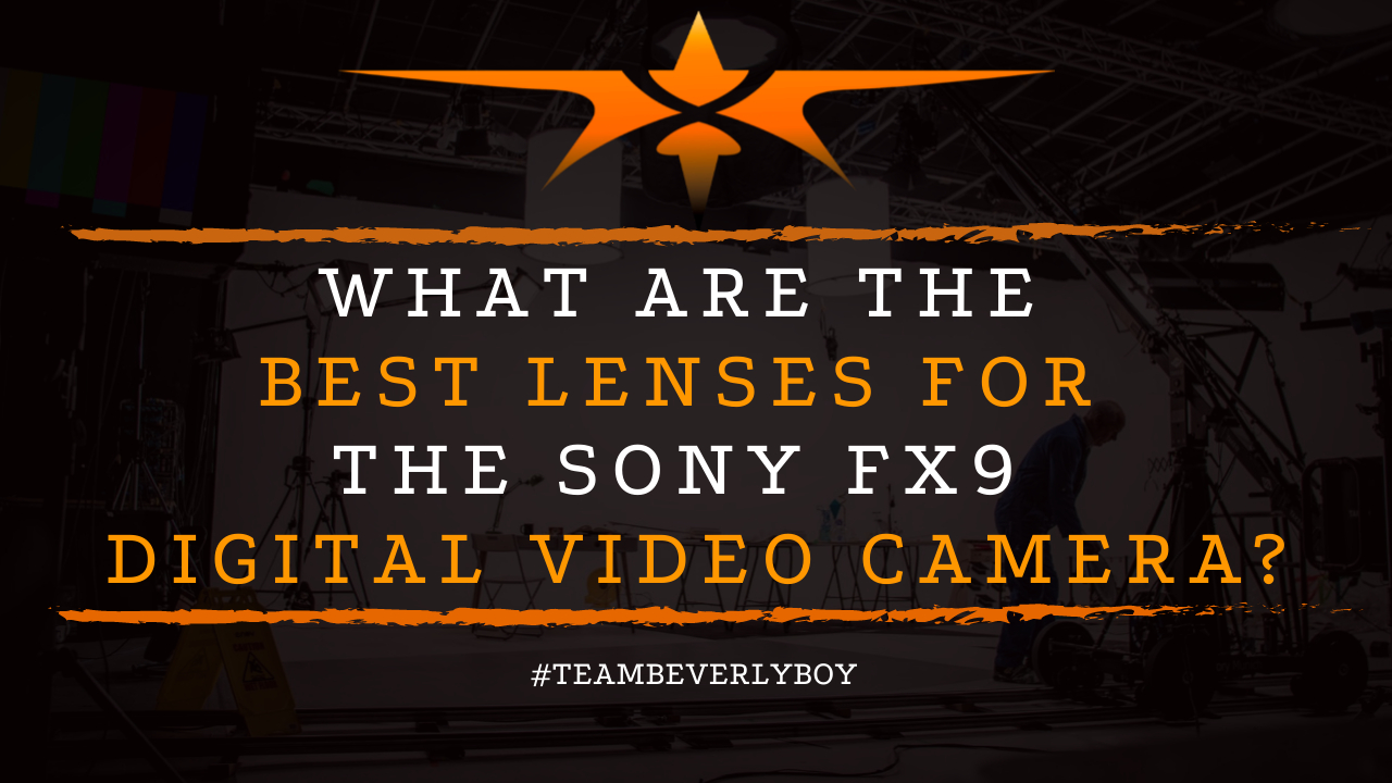 What are the Best Lenses for the Sony FX9 Digital Video Camera