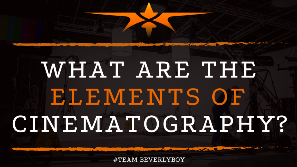 What are the Elements of Cinematography_