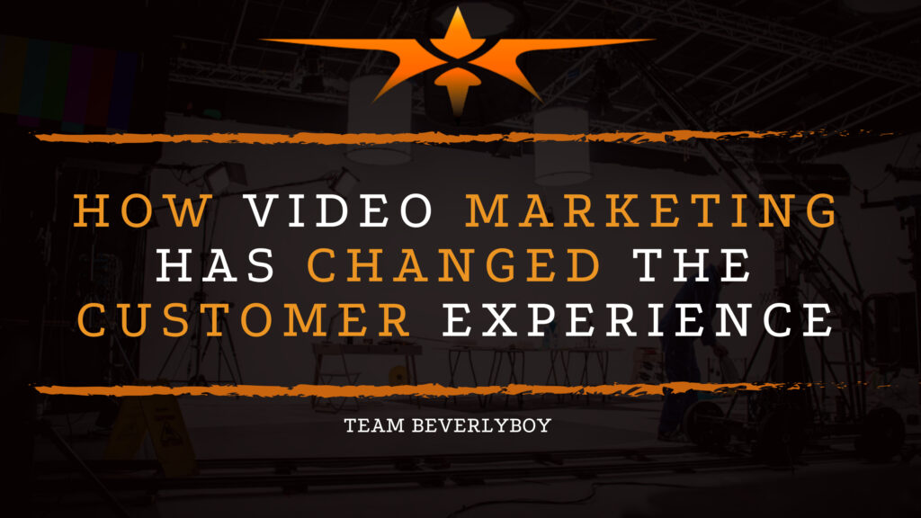 How Video Marketing Has Changed the Customer Experience