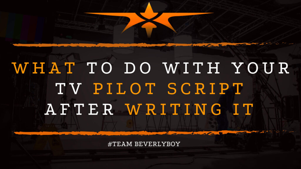 What to Do with Your TV Pilot Script After Writing It