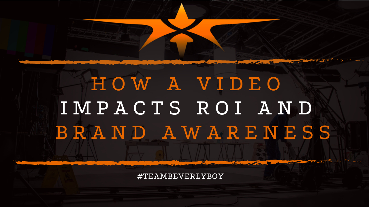 How a Video Impacts ROI and Brand Awareness