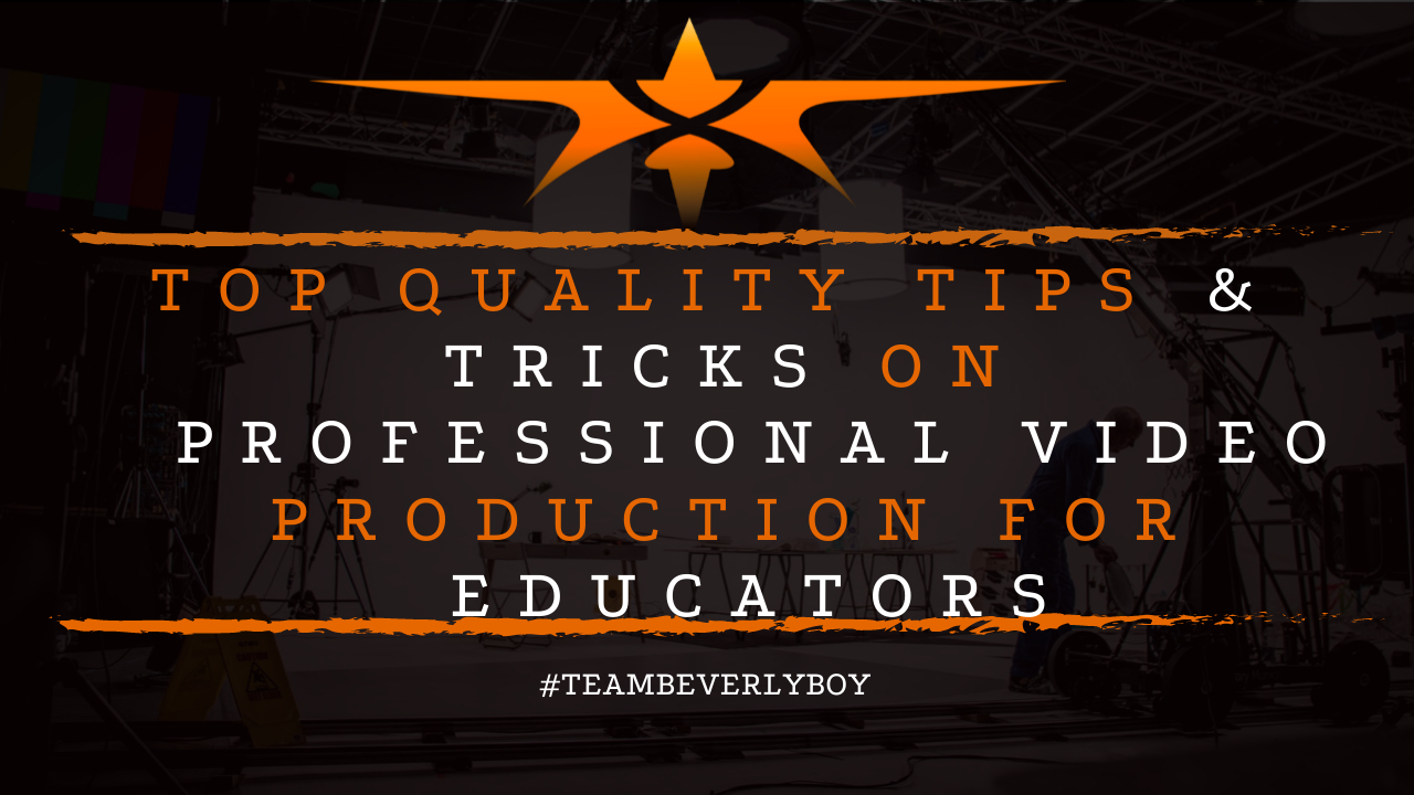 Top Quality Tips & Tricks on Professional Video Production for Educators