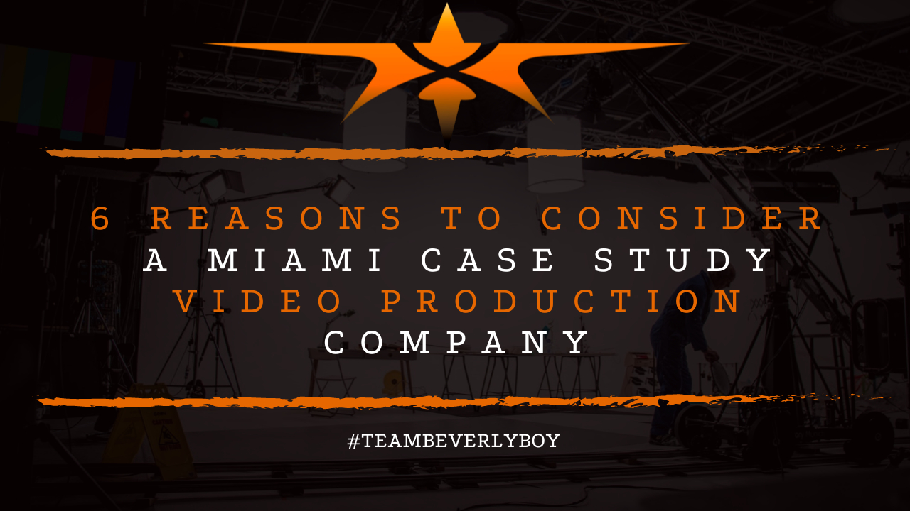 6 Reasons to Consider a Miami Case Study Video Production Company