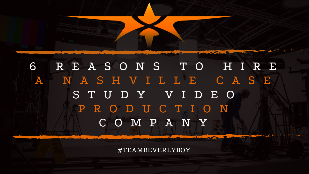 6 Reasons to Hire a Nashville Case Study Video Production Company
