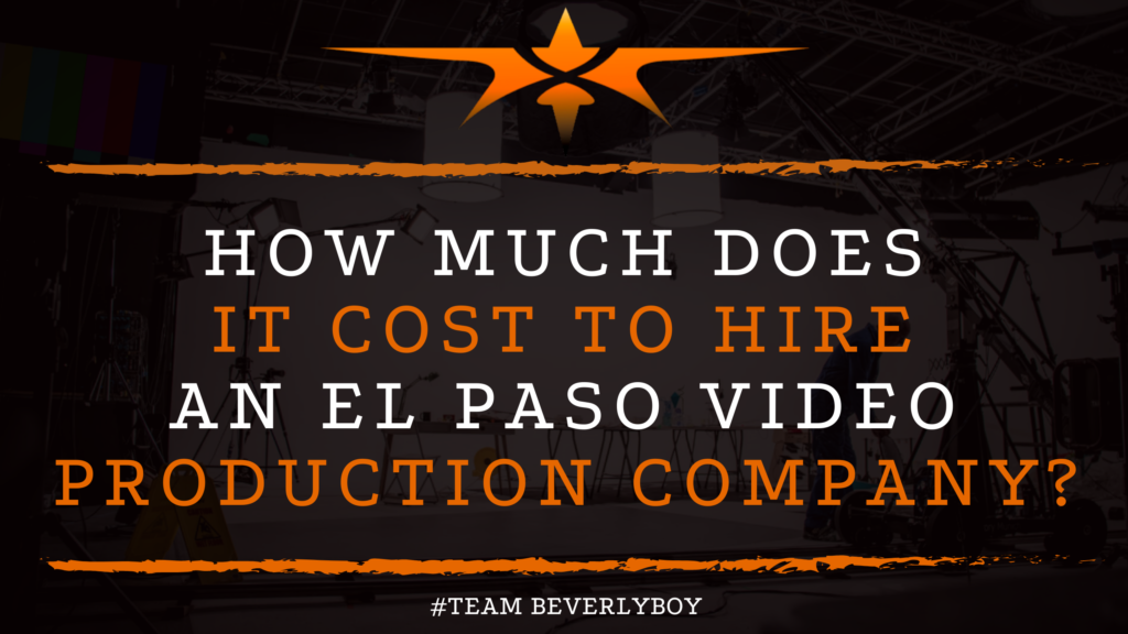 How Much Does It Cost to Hire an El Paso Video Production Company_