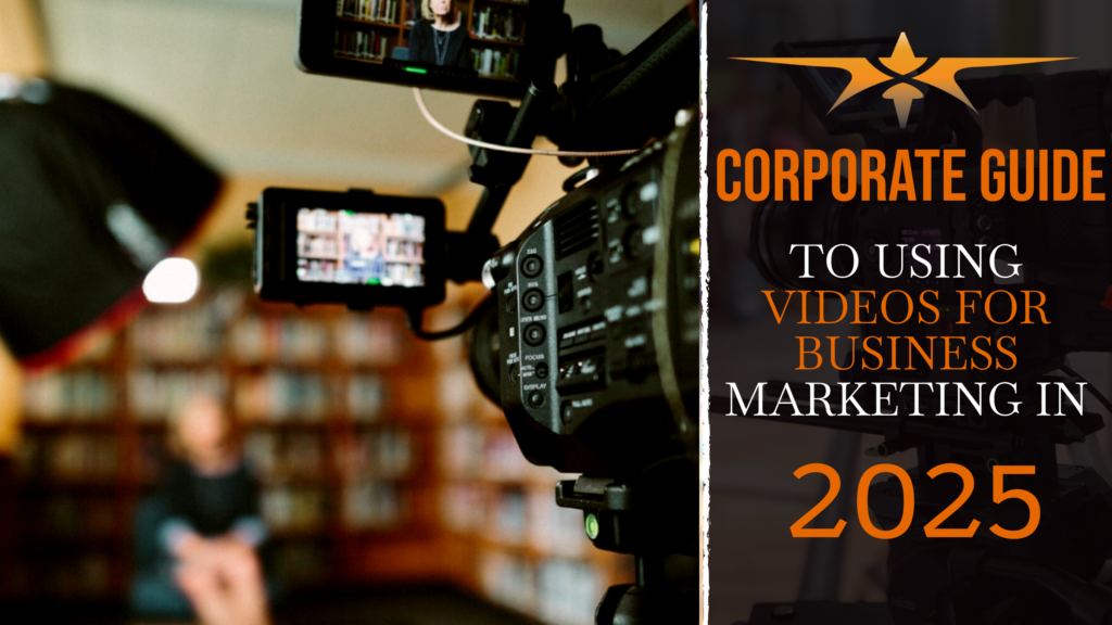 Corporate Guide to Using Videos for Business Marketing in 2025