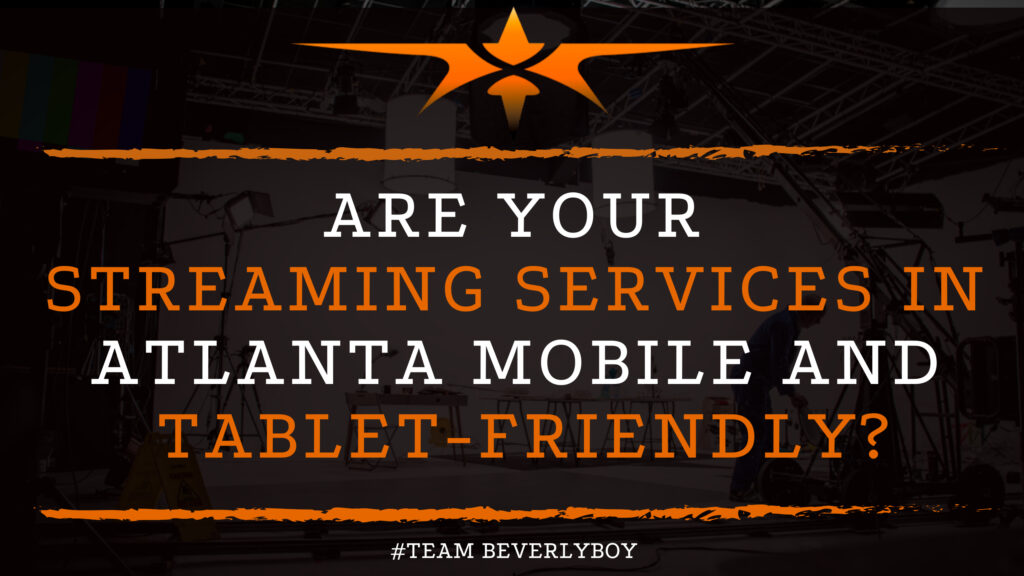 Are Your Streaming Services in Atlanta Mobile and Tablet-Friendly?