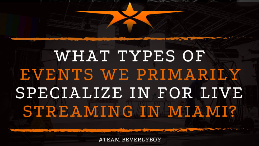 What Types of Events We Primarily Specialize in for Live Streaming in Miami?