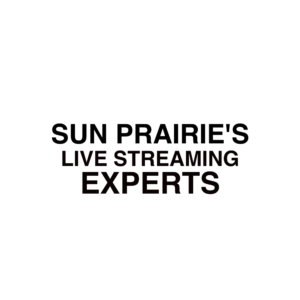 Sun Prairie Live Streaming Experts