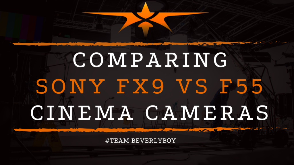 Comparing Sony FX9 vs F55 Cinema Cameras